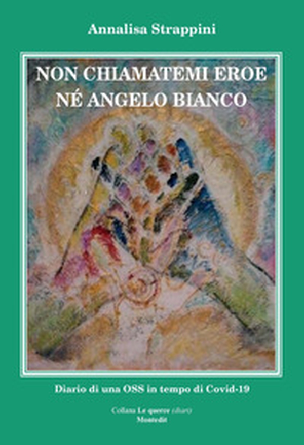 Non chiamatemi eroe né angelo bianco. Diario di una OSS in tempo di Covid-19 - Librerie.coop Non chiamatemi eroe né angelo bianco. Diario di una OSS in tempo di Covid-19 - Librerie.coop