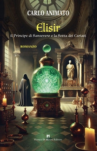 Elisir. Il Principe di Sansevero e la Setta dei Cariati - Librerie.coop Elisir. Il Principe di Sansevero e la Setta dei Cariati - Librerie.coop