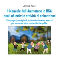 Il manuale dell'animatore in RSA: quali obiettivi e attività di animazione. Con progetti, consigli utili, attività di animazione, esercizi per una mente attiva e materiale stampabile - Librerie.coop