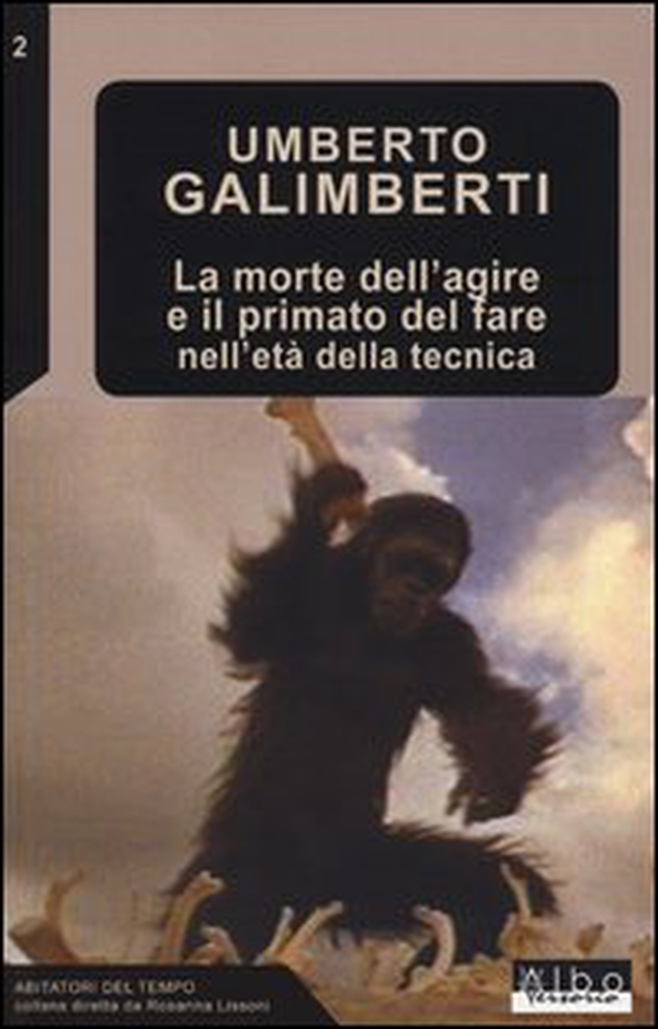La morte dell'agire e il primato del fare nell'età della tecnica - Librerie.coop La morte dell'agire e il primato del fare nell'età della tecnica - Librerie.coop
