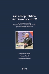 «La Repubblica vi è riconoscente». La buona comunità. 140 anni di cooperazione di credito per lo sviluppo inclusivo - Librerie.coop