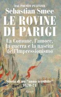 Le rovine di Parigi. La Comune, l'amore, la guerra e la nascita dell'Impressionismo - Librerie.coop Le rovine di Parigi. La Comune, l'amore, la guerra e la nascita dell'Impressionismo - Librerie.coop