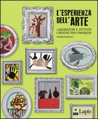L'esperienza dell'arte. Laboratori e attività creative per l'infanzia - Librerie.coop