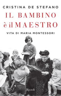 Il bambino è il maestro. Vita di Maria Montessori - Librerie.coop