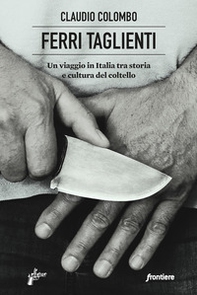 Ferri taglienti. Un viaggio in Italia tra storia e cultura del coltello - Librerie.coop