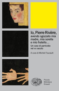 Io, Pierre Rivière, avendo sgozzato mia madre, mia sorella e mio fratello... Un caso di parricidio nel XIX secolo - Librerie.coop Io, Pierre Rivière, avendo sgozzato mia madre, mia sorella e mio fratello... Un caso di parricidio nel XIX secolo - Librerie.coop