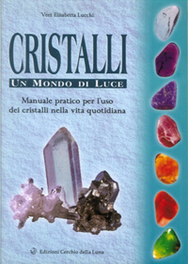 Cristalli. Un mondo di luce. Manuale pratico per l'uso dei cristalli nella vita quotidiana - Librerie.coop Cristalli. Un mondo di luce. Manuale pratico per l'uso dei cristalli nella vita quotidiana - Librerie.coop