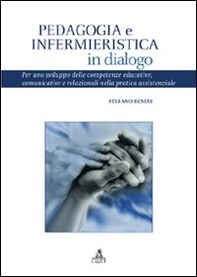Pedagogia e infermieristica in dialogo. Per uno sviluppo delle competenze educative, comunicative e relazionali nella pratica assistenziale - Librerie.coop