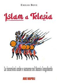 Islam a Telesia, le incursioni arabe e saracene nel Sannio longobardo. Viaggio nel tempo sulle invasioni che portarono devastazioni, epurazioni e saccheggi fra Volturno e Calore, raggiungendo il cuore della Valle Telesina di Telese - Librerie.coop Islam a Telesia, le incursioni arabe e saracene nel Sannio longobardo. Viaggio nel tempo sulle invasioni che portarono devastazioni, epurazioni e saccheggi fra Volturno e Calore, raggiungendo il cuore della Valle Telesina di Telese - Librerie.coop