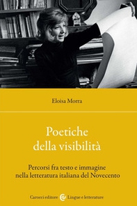 Poetiche della visibilità. Percorsi fra testo e immagine nella letteratura italiana del Novecento - Librerie.coop