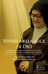 Vivere nella luce di Dio. Itinerario spirituale di Lucia di Gesù, apostola di Fatima a partire dal Carmelo - Librerie.coop