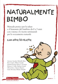 Naturalmente bimbo. Manuale pratico per la salute e il benessere del bambino da 0 a 3 anni, con i menu e le ricette settimanali per lo svezzamento naturale - Librerie.coop