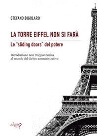 La Torre Eiffel non si farà. Le «sliding doors» del potere. Introduzione non troppo tecnica al mondo del diritto amministrativo - Librerie.coop
