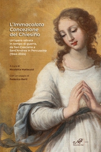 L'Immacolata Concezione del Chiesino. Un'opera salvata in tempo di guerra, da San Casciano a Sant'Andrea in Percussina (1944-2024) - Librerie.coop