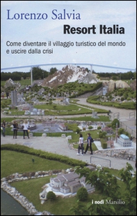 Resort Italia. Come diventare il villaggio turistico del mondo e uscire dalla crisi - Librerie.coop