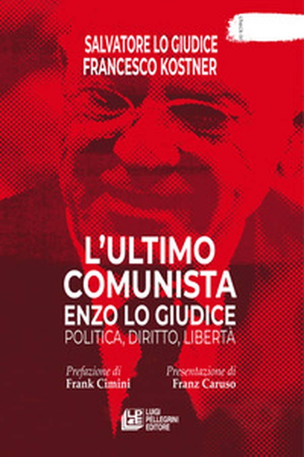 L'ultimo comunista Enzo Lo Giudice. Politica, diritto, libertà - Librerie.coop L'ultimo comunista Enzo Lo Giudice. Politica, diritto, libertà - Librerie.coop