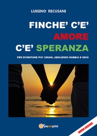 Finché c'è amore c'è speranza. Per diventare più umani, abolendo rabbia e odio - Librerie.coop