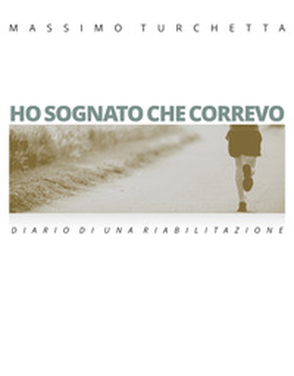 Ho sognato che correvo. Diario di una riabilitazione - Librerie.coop Ho sognato che correvo. Diario di una riabilitazione - Librerie.coop