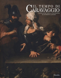 Il tempo di Caravaggio. Capolavori della collezione di Roberto Longhi. Catalogo della mostra (Roma, 12 marzo-13 settembre 2020) - Librerie.coop