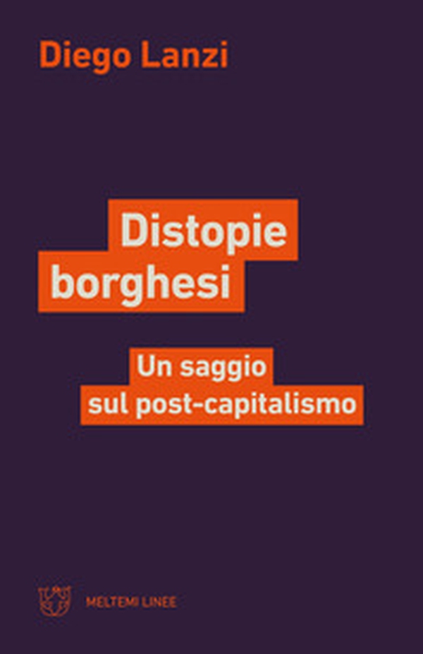 Distopie borghesi. Un saggio sul post-capitalismo - Librerie.coop Distopie borghesi. Un saggio sul post-capitalismo - Librerie.coop