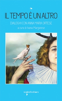Il tempo è un altro. Dialoghi con Anna Maria Ortese - Librerie.coop