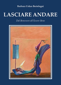 Lasciare andare. Dal benessere all'essere bene - Librerie.coop