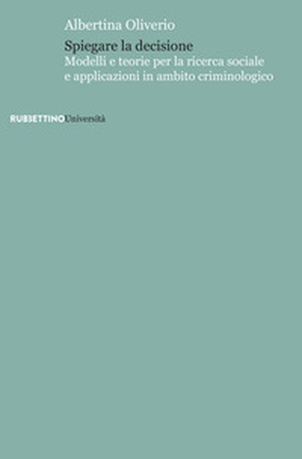 Spiegare la decisione. Modelli e teorie per la ricerca sociale e applicazioni in ambito criminologico - Librerie.coop Spiegare la decisione. Modelli e teorie per la ricerca sociale e applicazioni in ambito criminologico - Librerie.coop