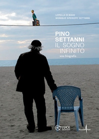 Pino Settanni. Il sogno infinito. Una biografia - Librerie.coop