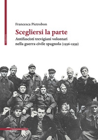 Scegliersi la parte. Antifascisti trevigiani volontari nella guerra civile spagnola (1936-1939) - Librerie.coop