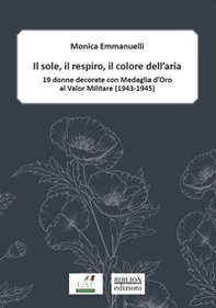 Il sole, il respiro, il colore dell'aria. 19 donne decorate con Medaglia d'oro al valor militare (1943-1945) - Librerie.coop Il sole, il respiro, il colore dell'aria. 19 donne decorate con Medaglia d'oro al valor militare (1943-1945) - Librerie.coop