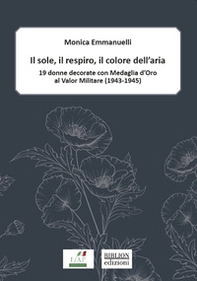 Il sole, il respiro, il colore dell'aria. 19 donne decorate con Medaglia d'oro al valor militare (1943-1945) - Librerie.coop