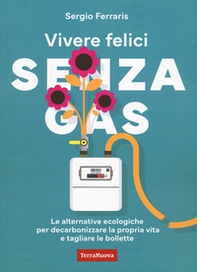 Vivere felici senza gas. Le alternative ecologiche per decarbonizzare la propria vita e tagliare le bollette - Librerie.coop