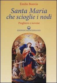 Santa Maria che scioglie i nodi. Preghiere e novene - Librerie.coop