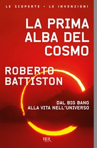 La prima alba del cosmo. Dal big bang alla vita nell'universo, l'avventura scientifica che sta cambiando il nostro modo di vedere il mondo - Librerie.coop