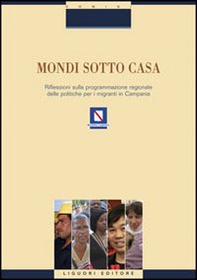Mondi sotto casa. Riflessione sulla programmazione regionale delle politiche per i migranti in Campania - Librerie.coop Mondi sotto casa. Riflessione sulla programmazione regionale delle politiche per i migranti in Campania - Librerie.coop