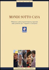 Mondi sotto casa. Riflessione sulla programmazione regionale delle politiche per i migranti in Campania - Librerie.coop