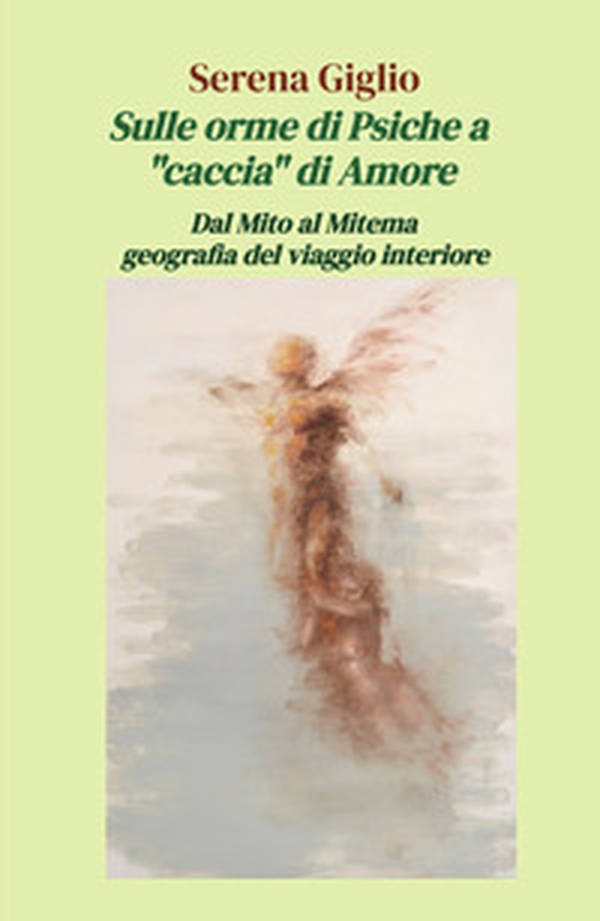 Sulle orme di Psiche a «caccia» di Amore. Dal Mito al Mitema geografia del viaggio interiore - Librerie.coop Sulle orme di Psiche a «caccia» di Amore. Dal Mito al Mitema geografia del viaggio interiore - Librerie.coop