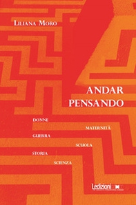 Andar pensando. Donne, maternità, guerra, scuola, storia, scienza - Librerie.coop