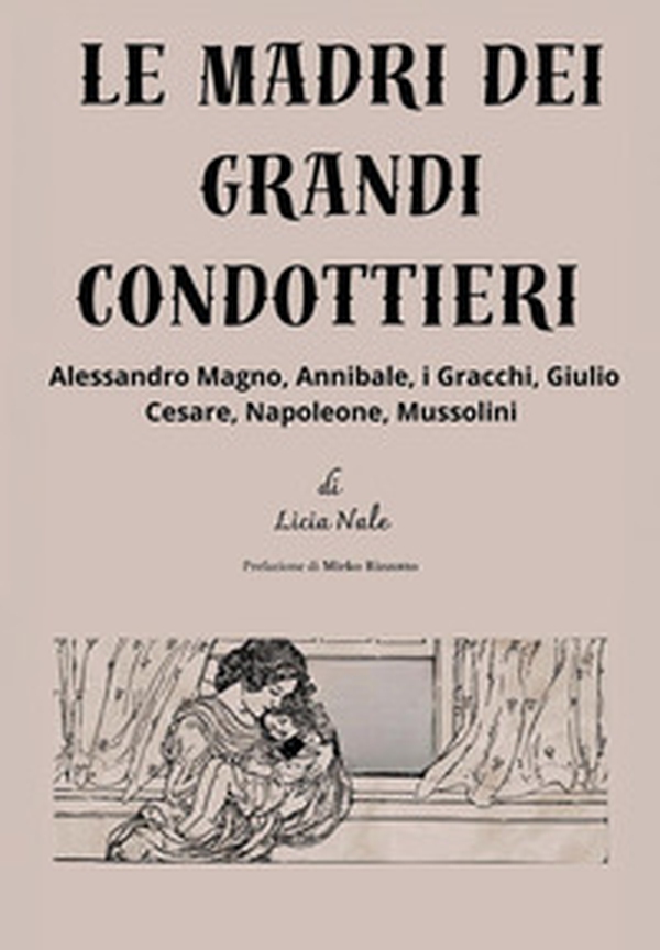 Le madri dei grandi condottieri - Librerie.coop Le madri dei grandi condottieri - Librerie.coop