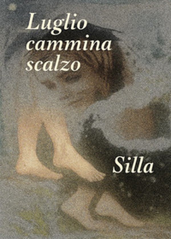 Luglio cammina scalzo. Nel giardino del silenzio, dove tremano le stelle - Librerie.coop