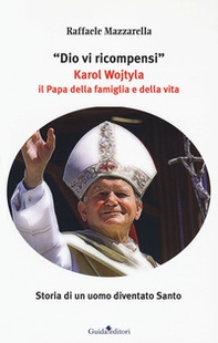 Dio vi ricompensi. Karol Wojtyla il Papa della famiglia e della vita - Librerie.coop