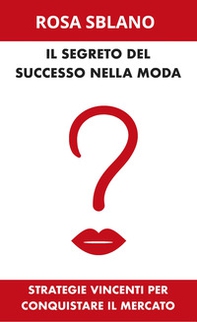 Il segreto del successo nella moda. Strategie vincenti per conquistare il mercato - Librerie.coop Il segreto del successo nella moda. Strategie vincenti per conquistare il mercato - Librerie.coop