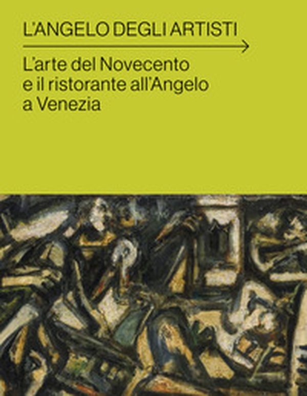 L'angelo degli artisti. L'arte del Novecento e il ristorante all'Angelo a Venezia - Librerie.coop L'angelo degli artisti. L'arte del Novecento e il ristorante all'Angelo a Venezia - Librerie.coop
