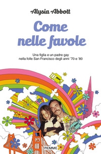 Come nelle favole. Una figlia e un padre gay nella folle San Francisco degli anni '70 e '80 - Librerie.coop
