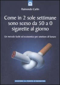 Come in due sole settimane sono sceso da 50 a 0 sigarette al giorno. Un metodo facile ed economico per smettere di fumare - Librerie.coop Come in due sole settimane sono sceso da 50 a 0 sigarette al giorno. Un metodo facile ed economico per smettere di fumare - Librerie.coop