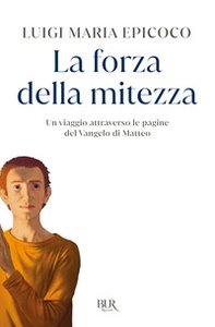 La forza della mitezza. Un viaggio attraverso le pagine del Vangelo di Matteo - Librerie.coop