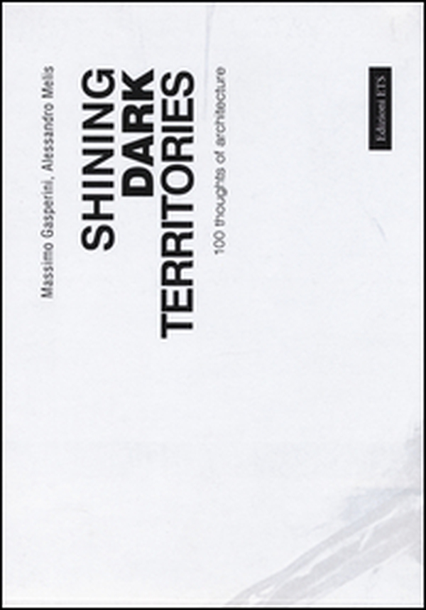 Shining dark territories. 100 thoughts of architecture. Ediz. italiana e inglese - Librerie.coop Shining dark territories. 100 thoughts of architecture. Ediz. italiana e inglese - Librerie.coop
