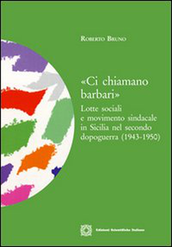 «Ci chiamano barbari». Lotte sociali e movimento sindacale in Sicilia nel secondo dopoguerra (1943-1950) - Librerie.coop «Ci chiamano barbari». Lotte sociali e movimento sindacale in Sicilia nel secondo dopoguerra (1943-1950) - Librerie.coop