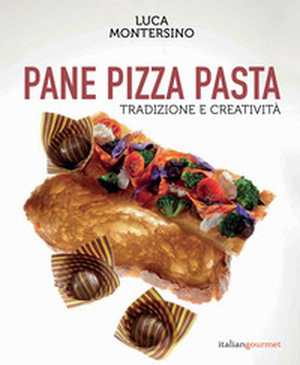 Pane pizza pasta. Tradizione e creatività - Librerie.coop Pane pizza pasta. Tradizione e creatività - Librerie.coop