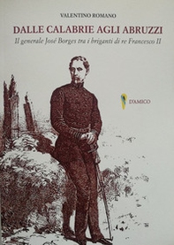 Dalle Calabrie agli Abruzzi. Il generale José Borges tra i briganti di re Francesco II - Librerie.coop